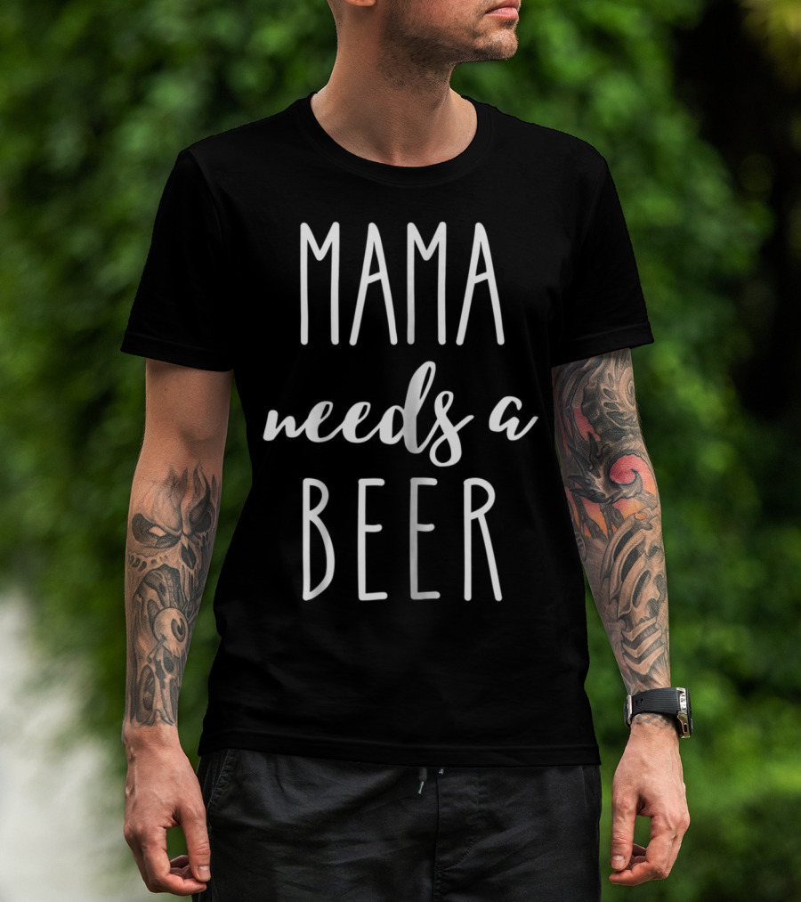 Mama Needs A Beer Funny Mom Mother Mommy Mama T-Shirt