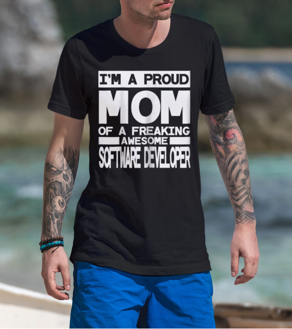 I'M A PROUD MOM OF A FREAKING AWESOME SOFTWARE DEVELOPER T-Shirt