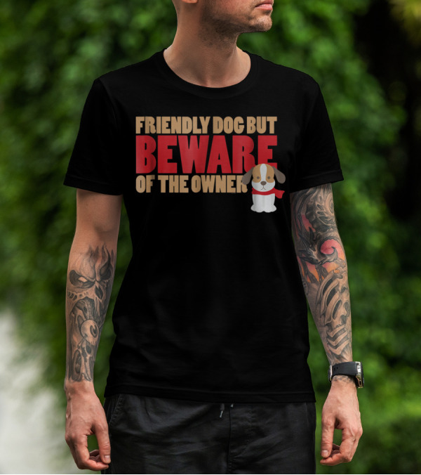 Friendly Dog But Beware Of The Owner Cute Dog Mom Or Dad T-Shirt