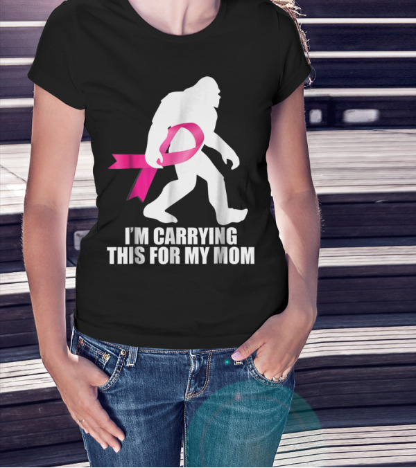 Bigfoot Breast Cancer Awareness I'm Carrying This For My Mom T-Shirt