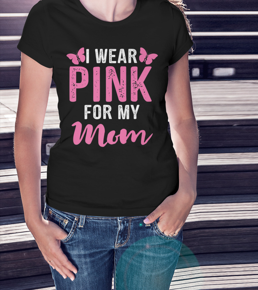 I Wear Pink For My Mom Breast Cancer Support Tees Women T-Shirt