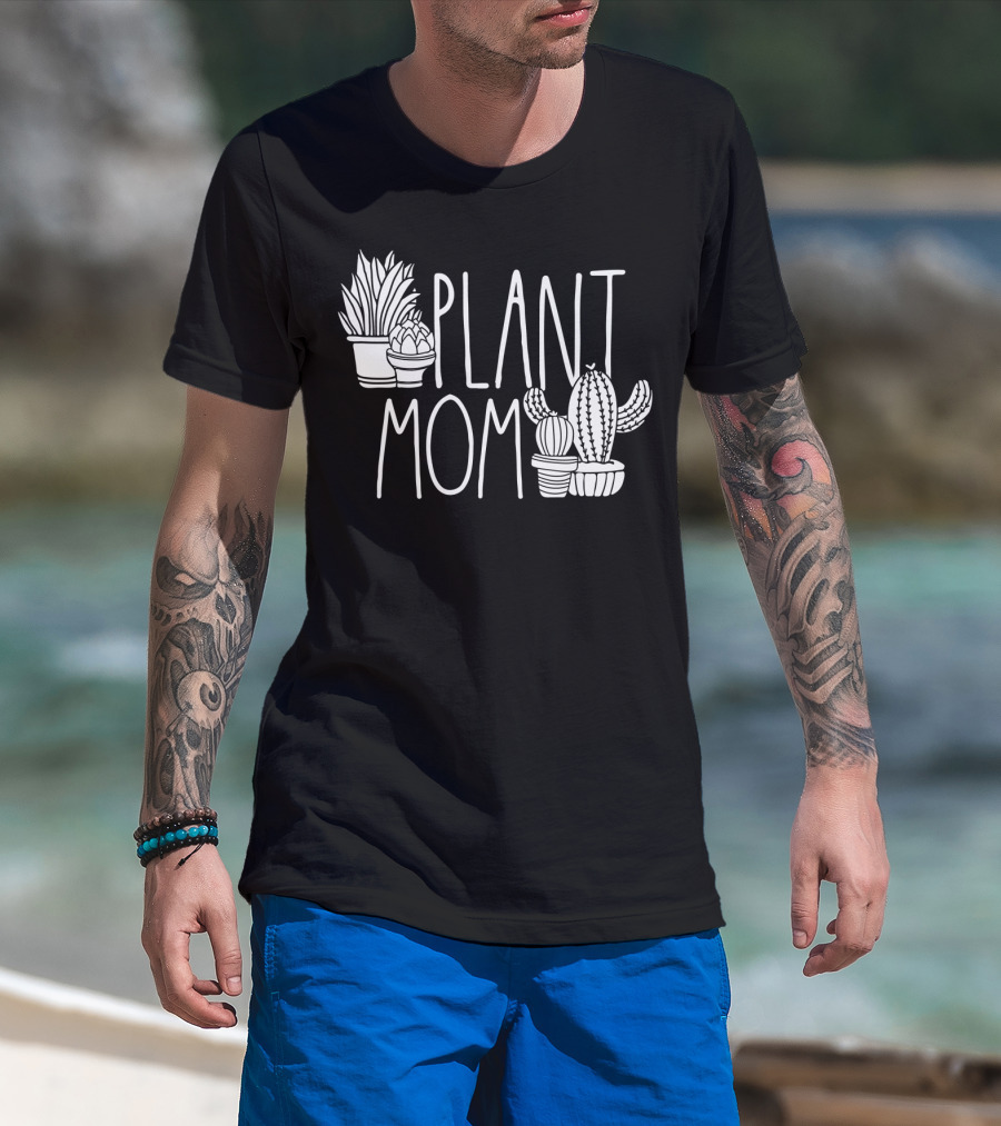 Plant Mom Cute Plant Lover Cactus And Succulents T-Shirt