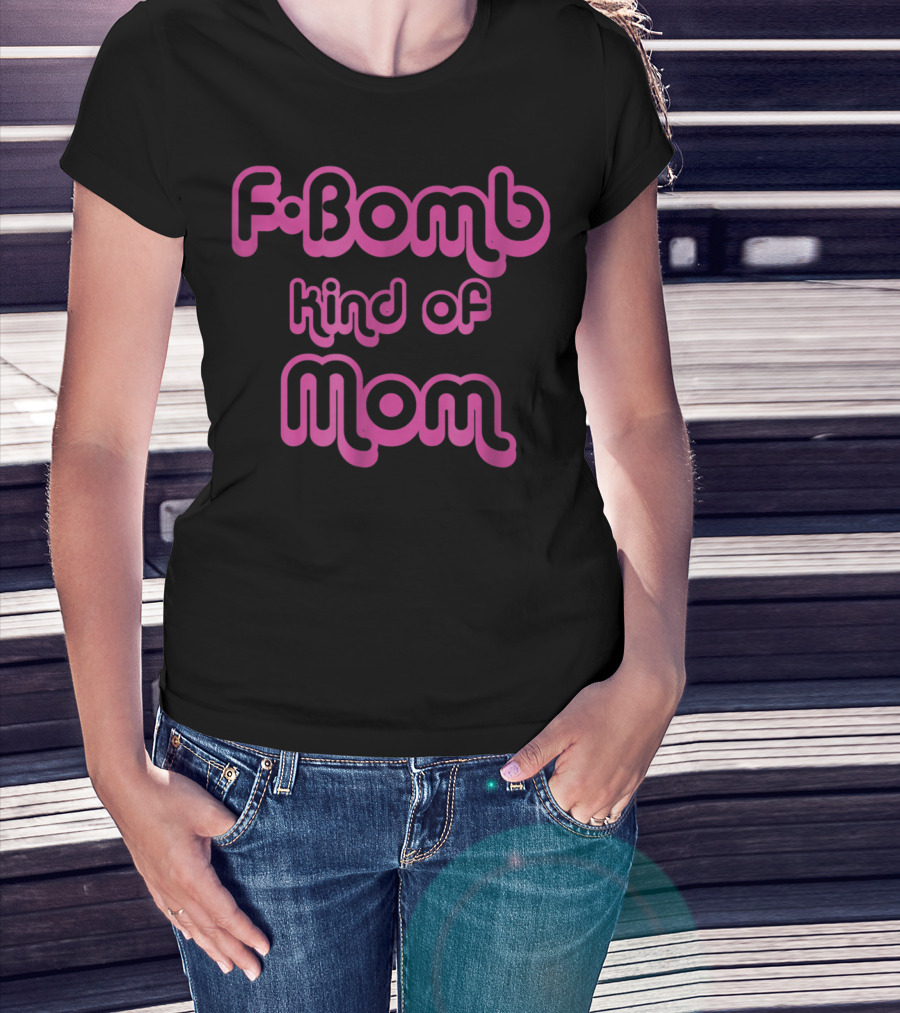 FBomb Kind Of Mom T-Shirt