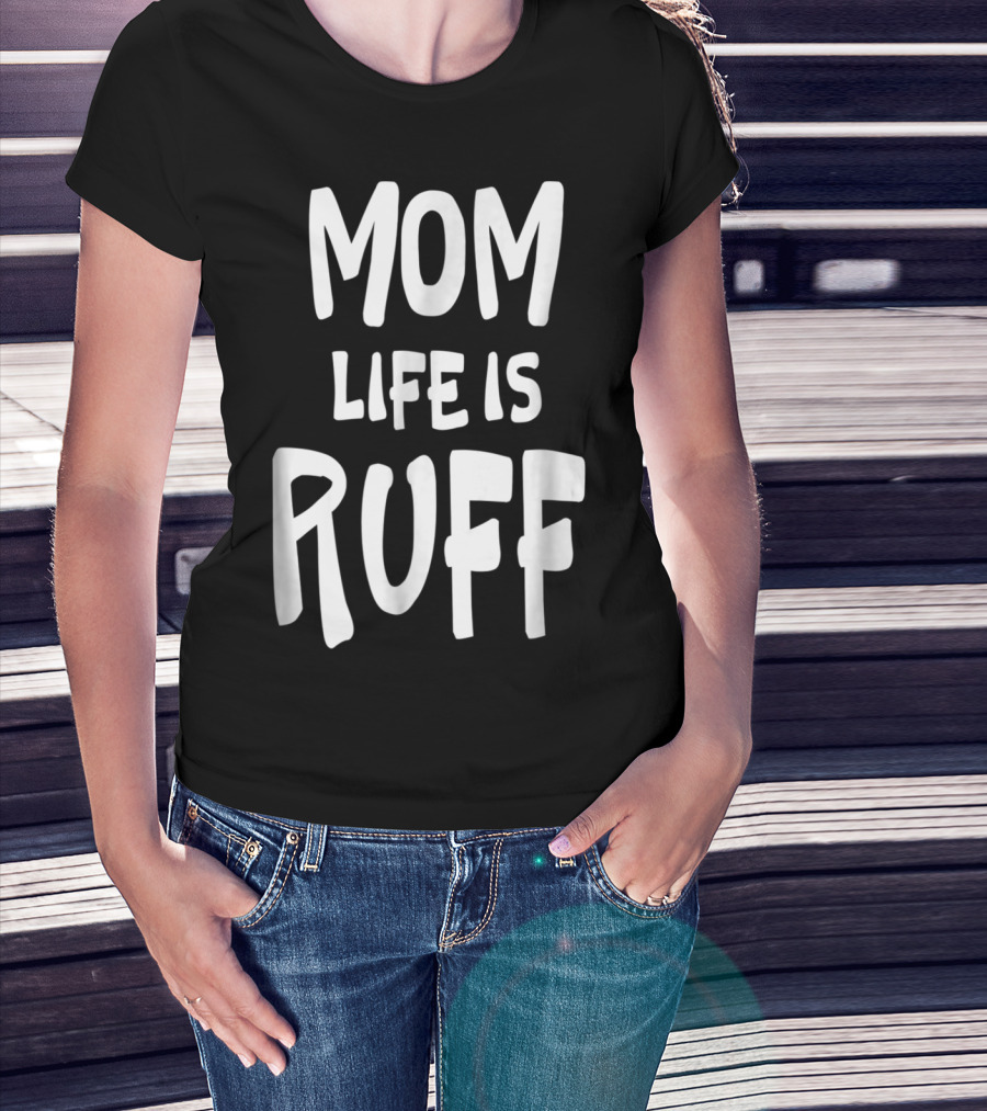 Dog Mom Life Is Ruff T-Shirt