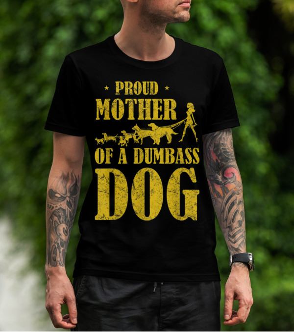 Proud Mother Of A Dumbass Dog Funny Dog Mom T-Shirt