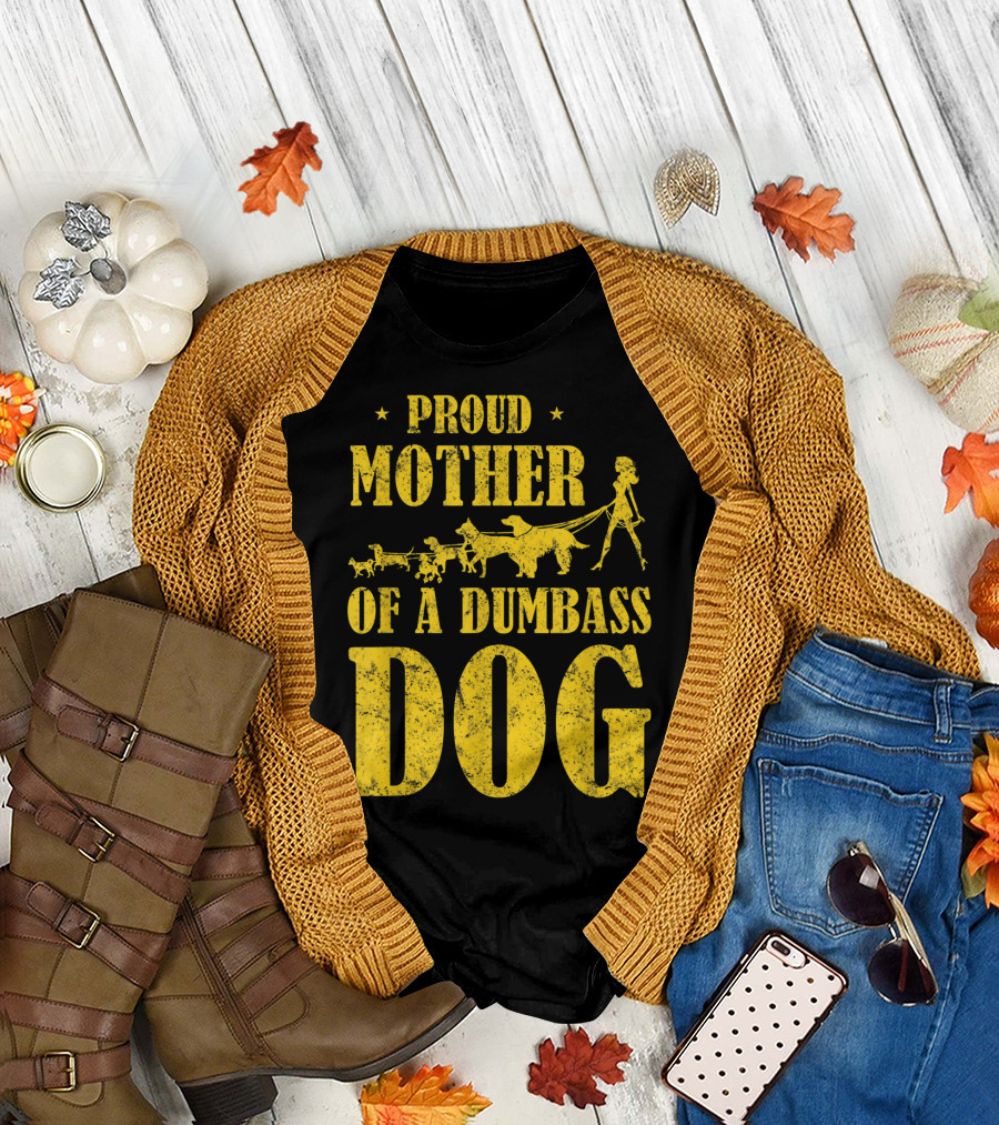 Proud Mother of a Dumbass Dog Funny Dog Mom T-Shirt