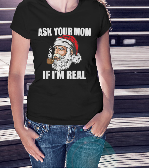 Ask Your Mom If I'm Real Funny Santa Claus Christmas Smoking Pipe T-Shirt