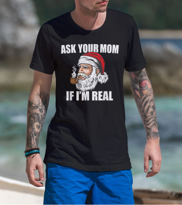 Ask Your Mom If I'm Real Funny Santa Claus Christmas Smoking Pipe T-Shirt