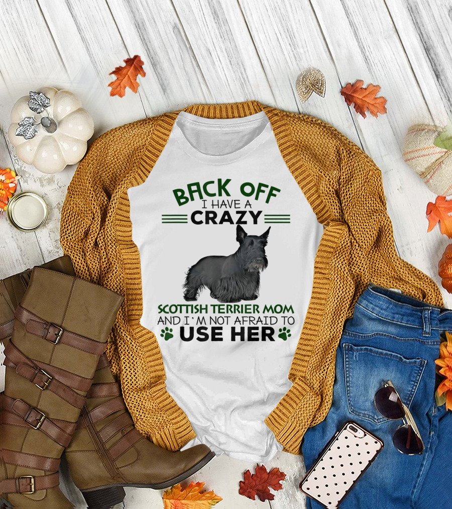 BACK OFF I HAVE A CRAZY SCOTTISH TERRIER MOM AND I'M NOT AFRAID TO USE HER T-Shirt