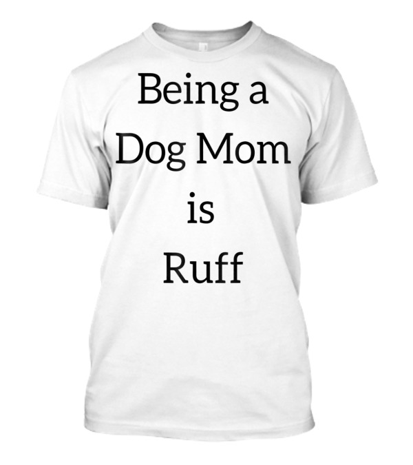 Being A Dog Mom Is Ruff Black Dogs Puppy T-Shirt