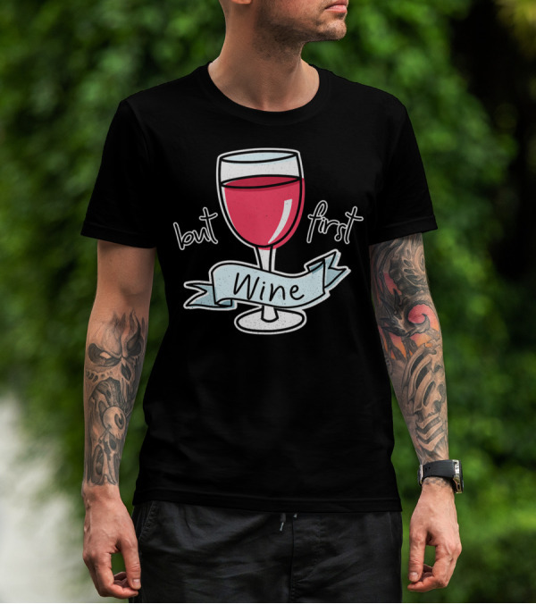 But First Wine Red Wine Lovers Funny Quote With Wine Glass T-Shirt