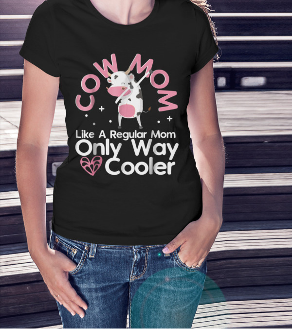 Cow Mom Like A Regular Mom Only Way Cooler Dairy Farmer Farming Funny Women Female T-Shirt