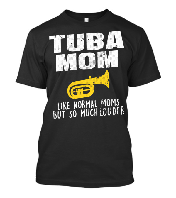 Tuba Mom Like Normal Moms But So Much Louder T-Shirt