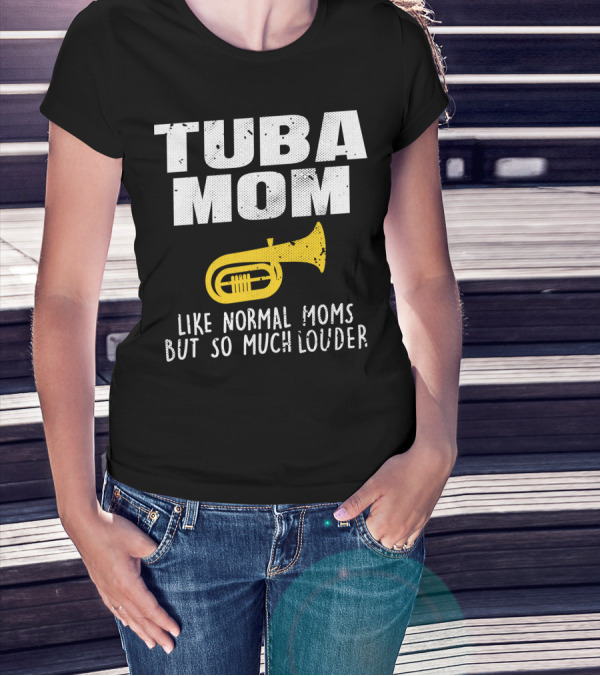Tuba Mom Like Normal Moms But So Much Louder T-Shirt