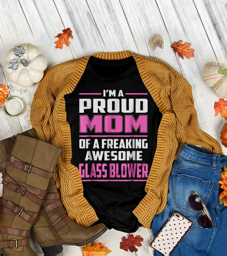 Proud Mom of a Freaking Awesome Glass Blower T-Shirt