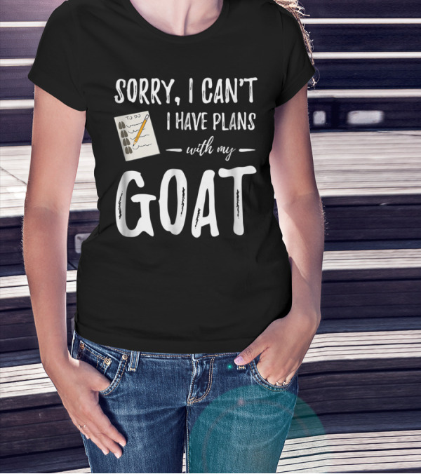 Sorry I Can't I Have Plans With My Goat Funny Goat Mom Lover T-Shirt