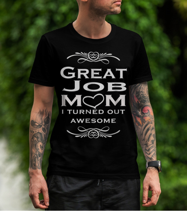 Great Job Mom Heart I Turned Out Awesome T-Shirt