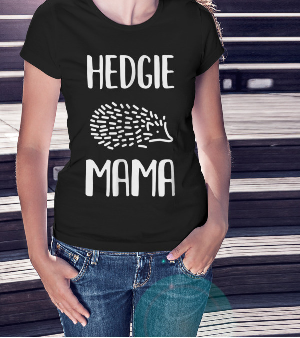 Hedgie Mama Hedgehogs Hedgehog Mom T-Shirt