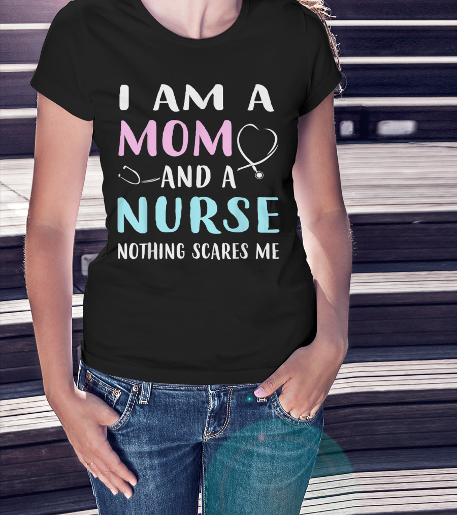 I Am A Mom And A Nurse Nothing Scares Me Humor2 Stethoscope T-Shirt