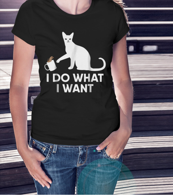 I Do What I Want Funny Kitty Lover Cat Mug Spill T-Shirt