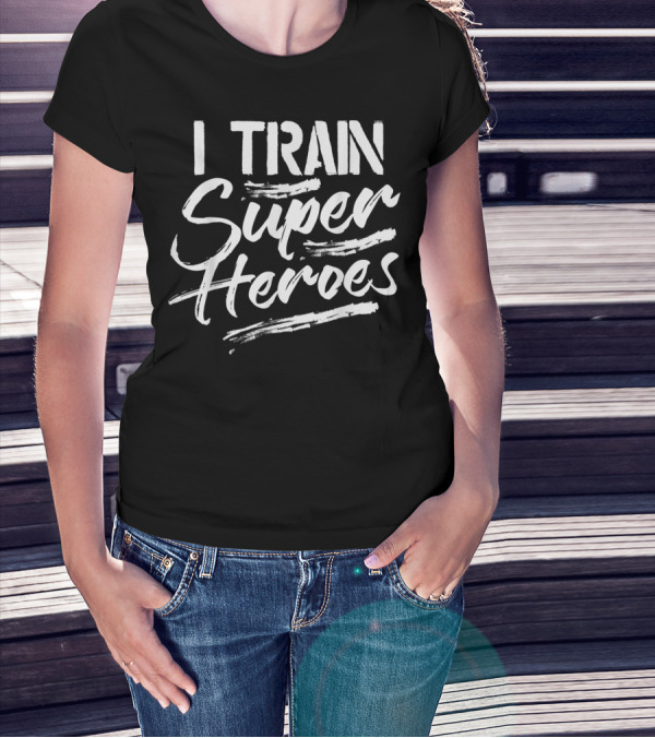 I Train Super Heroes Funny Teacher T-Shirt