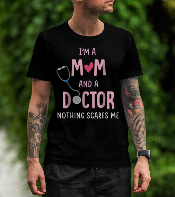 I'm A Mom And A Doctor Nothing Scares Me Stethoscope Heart T-Shirt