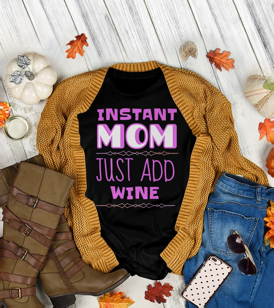 Instant Mom Just Add Wine Funny Mother Mother's Day T-Shirt