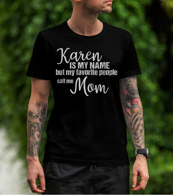 Karen Is My Name But My Favorite People Call Me Mom T-Shirt