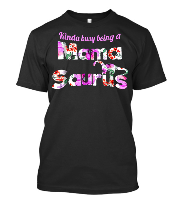 Kinda Busy Being A Mama Saurus Floral Dinosaur T-Shirt