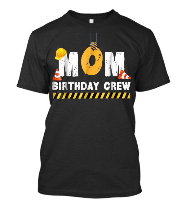 Mom Birthday Crew Construction Theme With Hard Hats And Traffic Cones T-Shirt