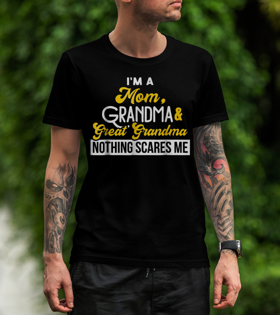 I'm A Mom Grandma And Great Grandma Nothing Scares Me T-Shirt