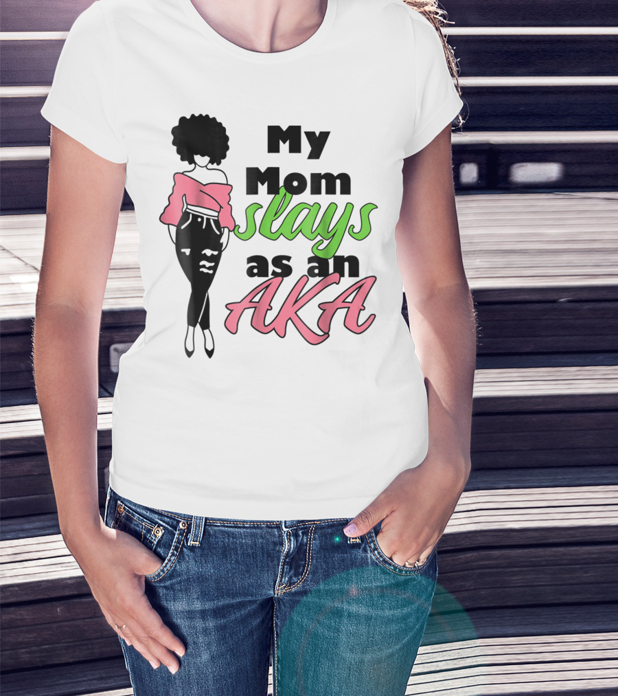 My Mom Slays As An AKA Future Alpha Teen Slay For Women4 T-Shirt