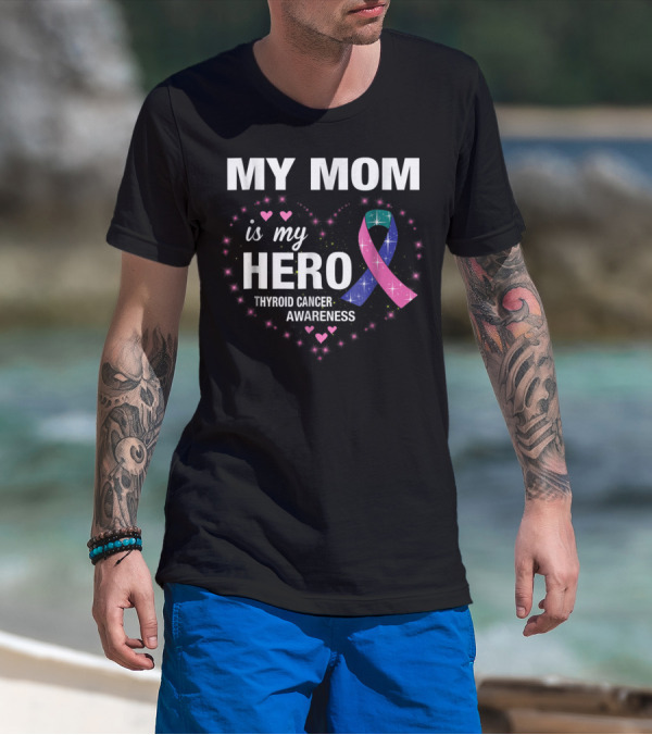 My Mom Is My Hero Thyroid Cancer Awareness Heart T-Shirt