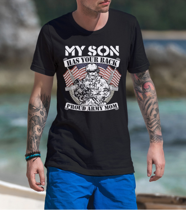 My Son Has Your Back Proud Army Mom American Flag Soldier T-Shirt