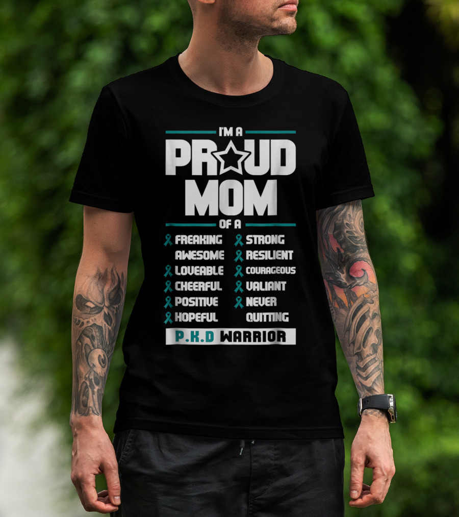 I'm A Proud Mom Of A PKD Warrior Freaking Awesome Loveable Cheerful Positive Hopeful Strong Resilient Courageous Valiant Never Quitting T-Shirt