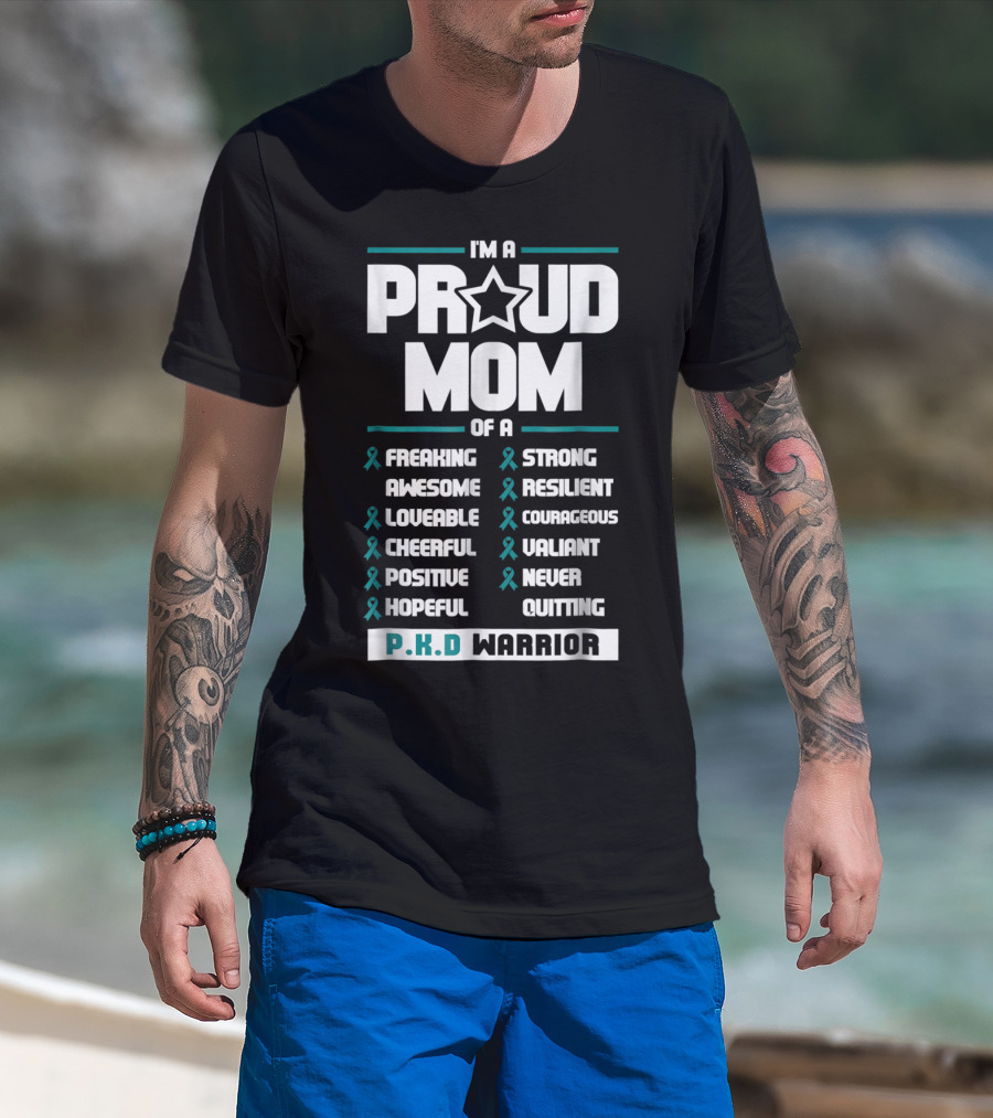 I'm A Proud Mom Of A PKD Warrior Freaking Awesome Loveable Cheerful Positive Hopeful Strong Resilient Courageous Valiant Never Quitting T-Shirt