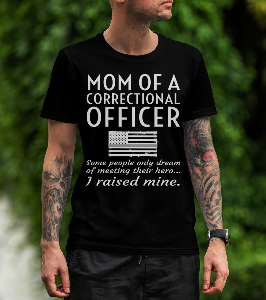 Mom Of A Correctional Officer Some People Only Dream Of Meeting Their Hero I Raised Mine Flag T-Shirt