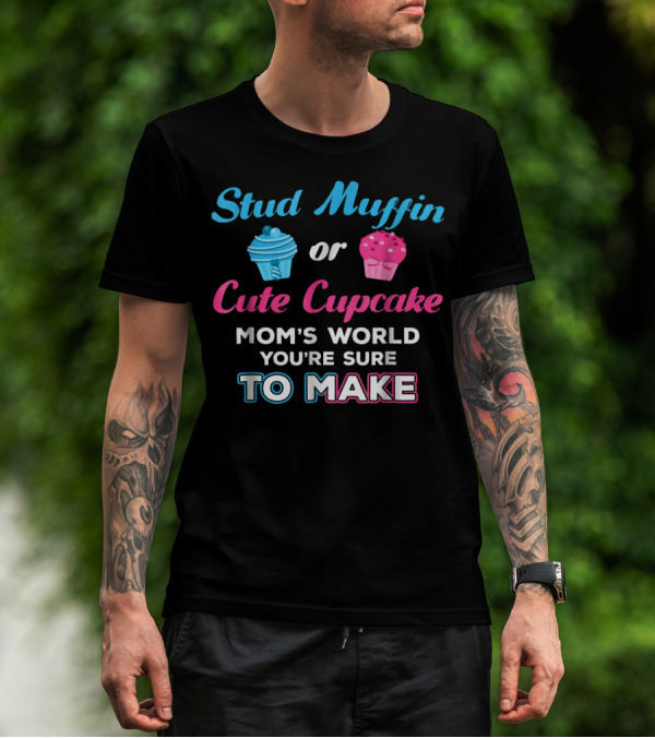Stud Muffin Or Cute Cupcake Mom's World You're Sure To Make T-Shirt