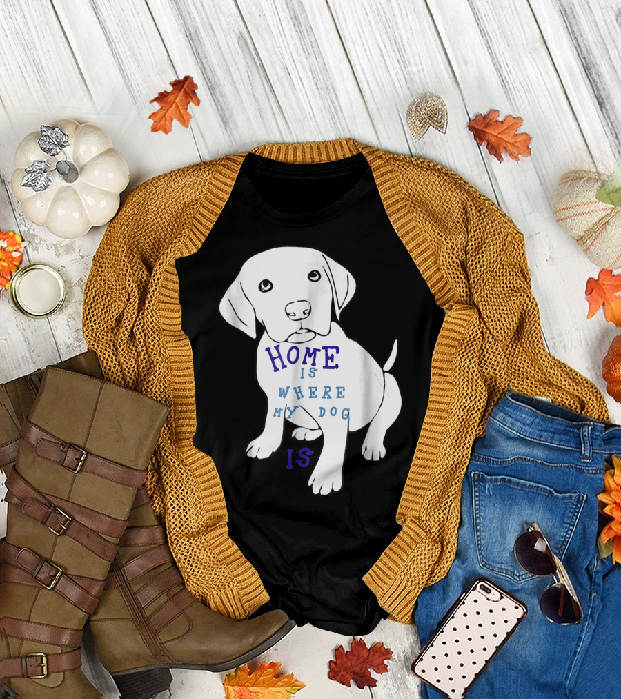 Home Is Where My Dog Is T-Shirt