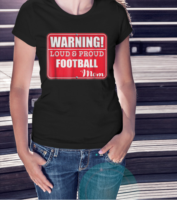 WARNING Loud Proud Football Mom T-Shirt