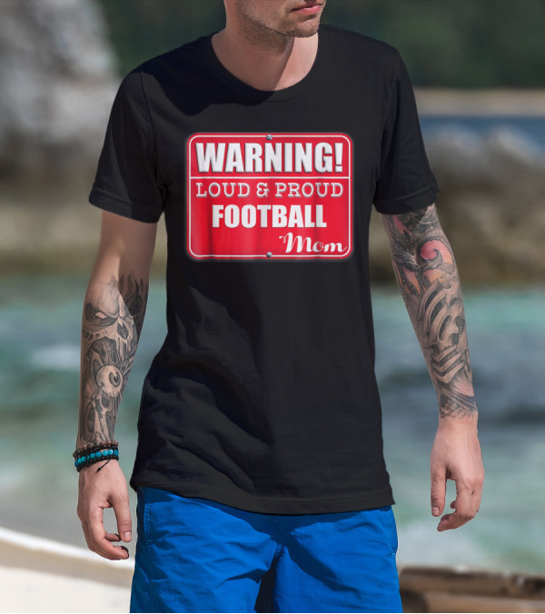 WARNING Loud Proud Football Mom T-Shirt