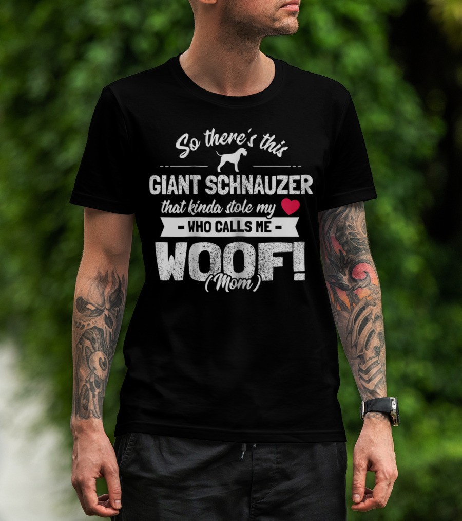 So There's This Giant Schnauzer That Kinda Stole My Heart Who Calls Me Woof Mom T-Shirt