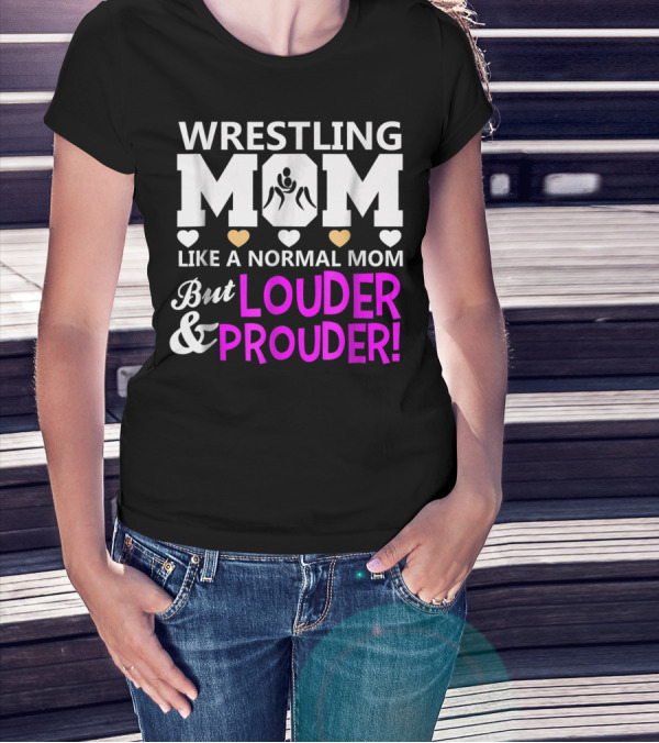 Wrestling Mom Like A Normal Mom But Louder And Prouder T-Shirt