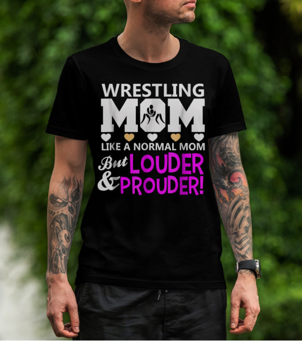 Wrestling Mom Like A Normal Mom But Louder And Prouder T-Shirt