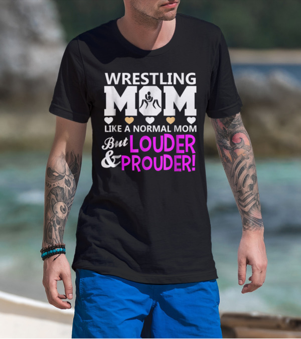 Wrestling Mom Like A Normal Mom But Louder And Prouder T-Shirt