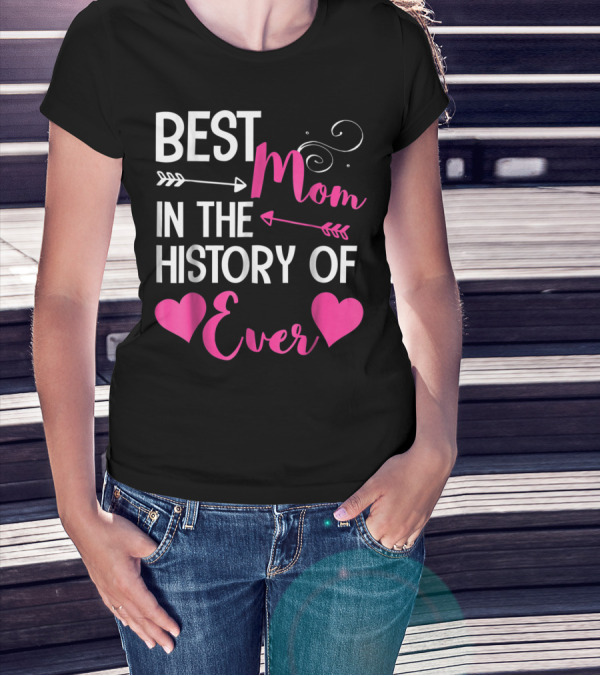Best Mom In The History Of Ever With Hearts And Arrows T-Shirt