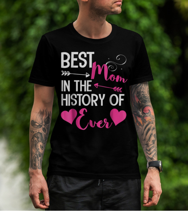 Best Mom In The History Of Ever With Hearts And Arrows T-Shirt