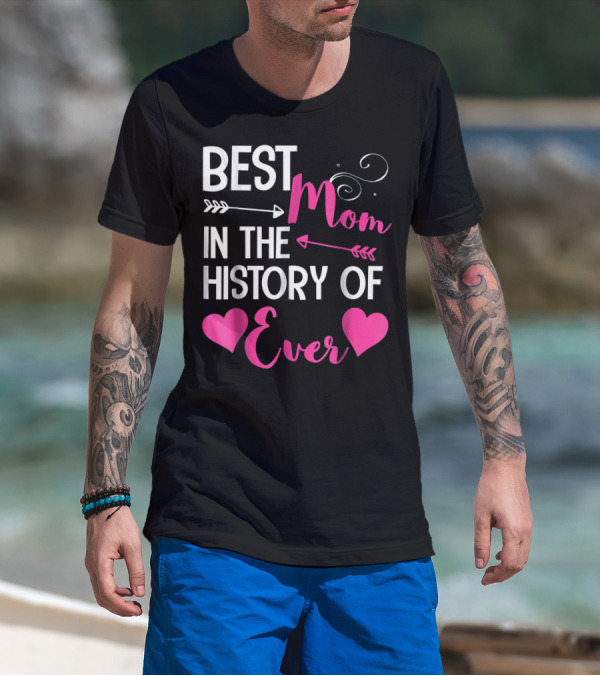 Best Mom In The History Of Ever With Hearts And Arrows T-Shirt
