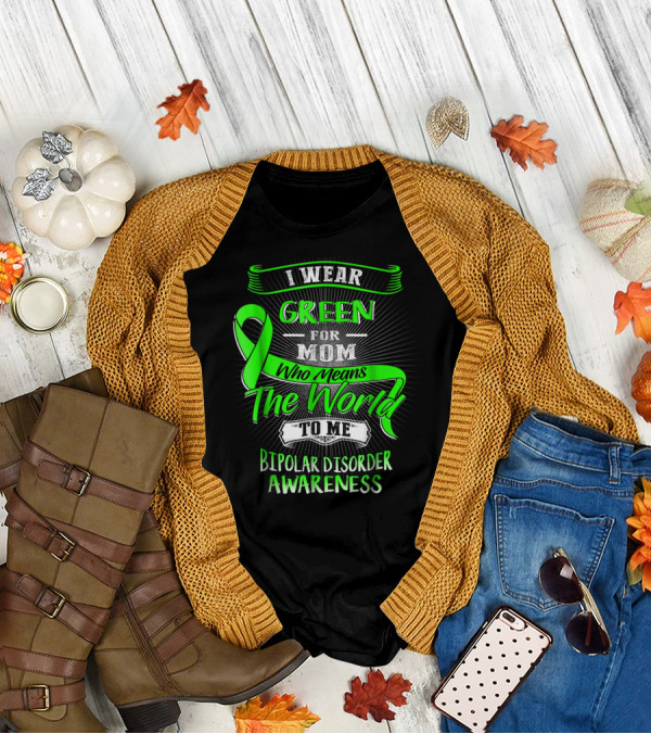 I Wear Green For Mom Who Means The World To Me Bipolar Disorder Awareness T-Shirt