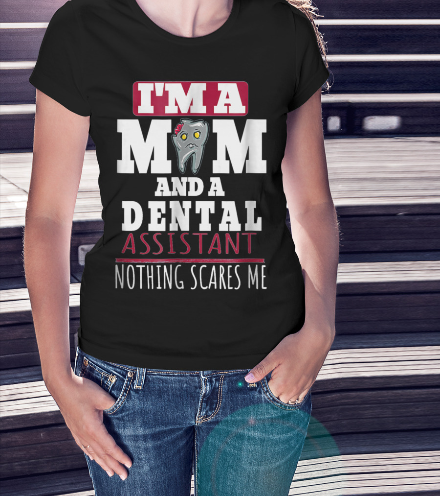 I'm A Mom And A Dental Assistant Nothing Scares Me T-Shirt